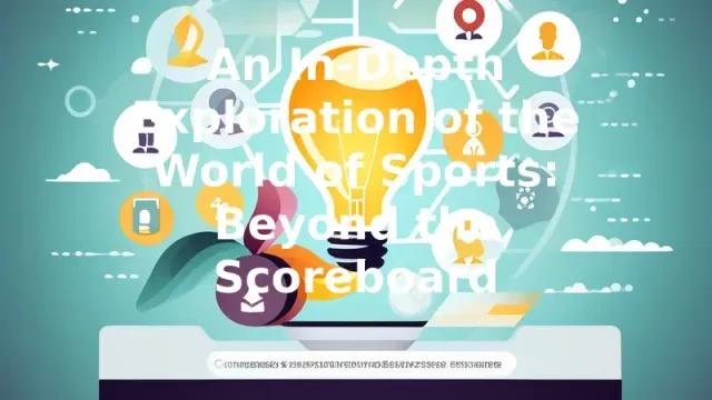 An In-Depth Exploration of the World of Sports: Beyond the Scoreboard