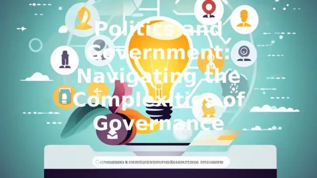 Politics and Government: Navigating the Complexities of Governance
