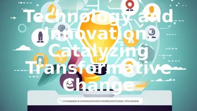 Technology and Innovation: Catalyzing Transformative Change
